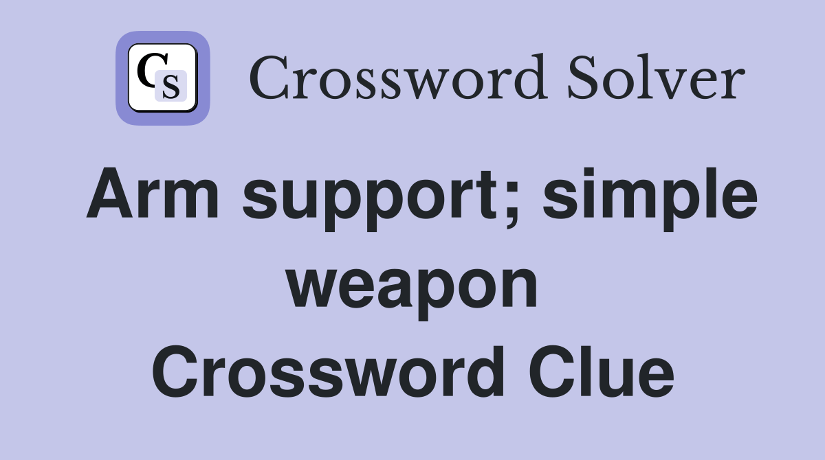 Arm support; simple weapon Crossword Clue Answers Crossword Solver